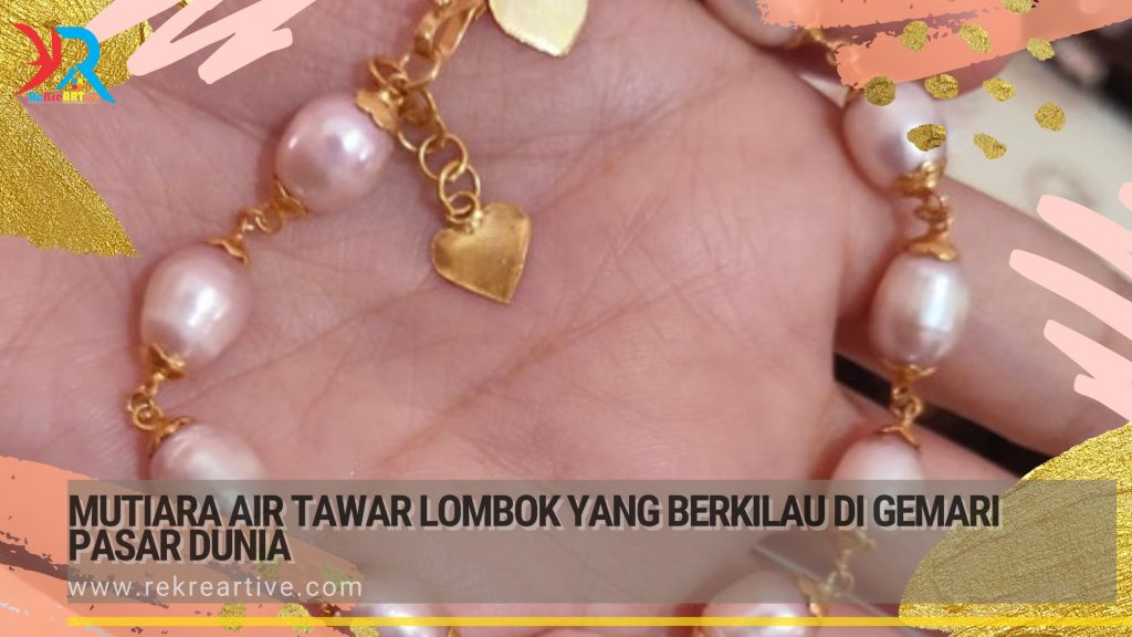 Mutiara Air Tawar Lombok Yang Berkilau Di Gemari Pasar Dunia