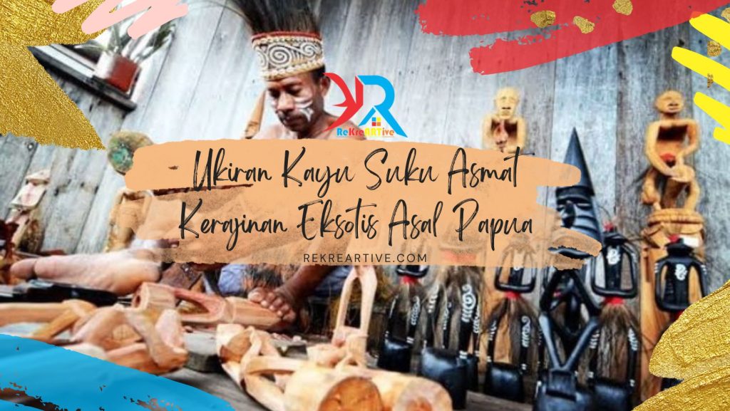 Ukiran Kayu Suku Asmat Kerajinan Eksotis Asal Papua