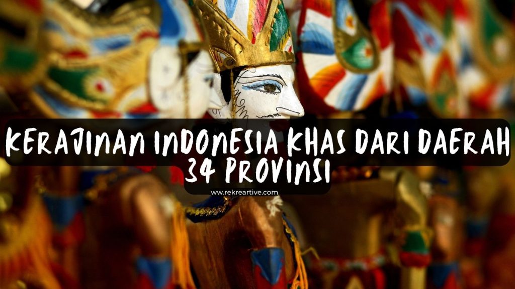 Kerajinan Indonesia Khas dari Daerah 34 Provinsi