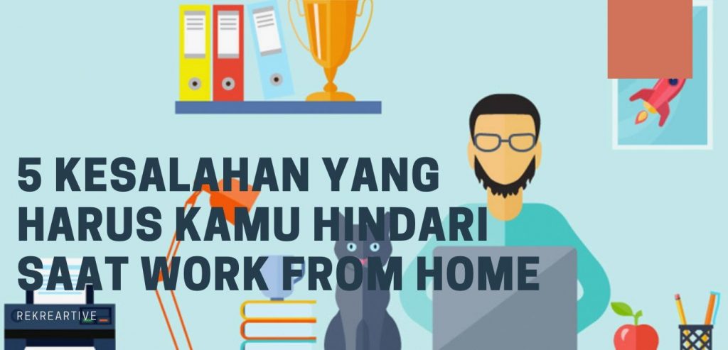 5 Kesalahan yang Harus Kamu Hindari saat Work From Home