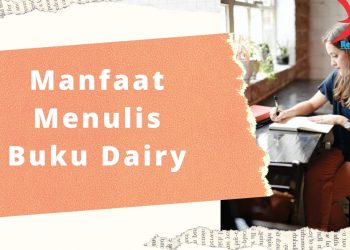1001 Manfaat Menulis Buku Harian yang Perlu Kamu Tahu