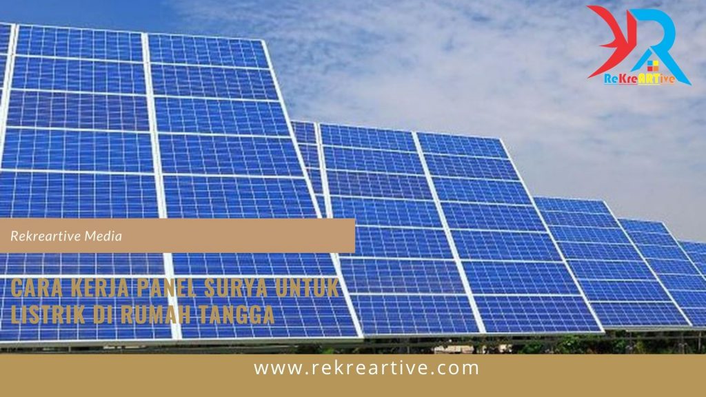 Cara Kerja Panel Surya Untuk Listrik Di Rumah Tangga