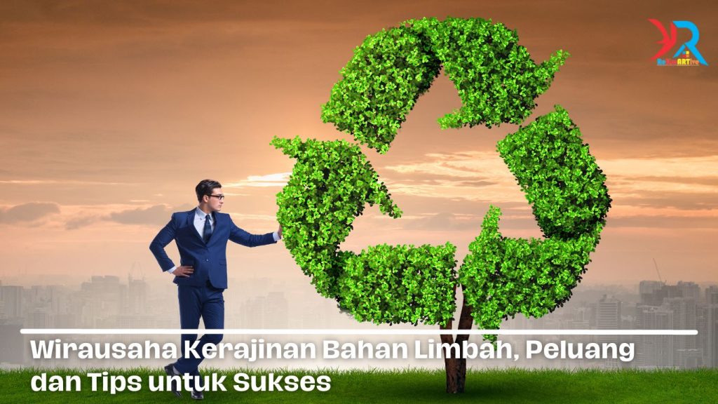 Wirausaha Kerajinan Bahan Limbah, Peluang dan Tips untuk Sukses