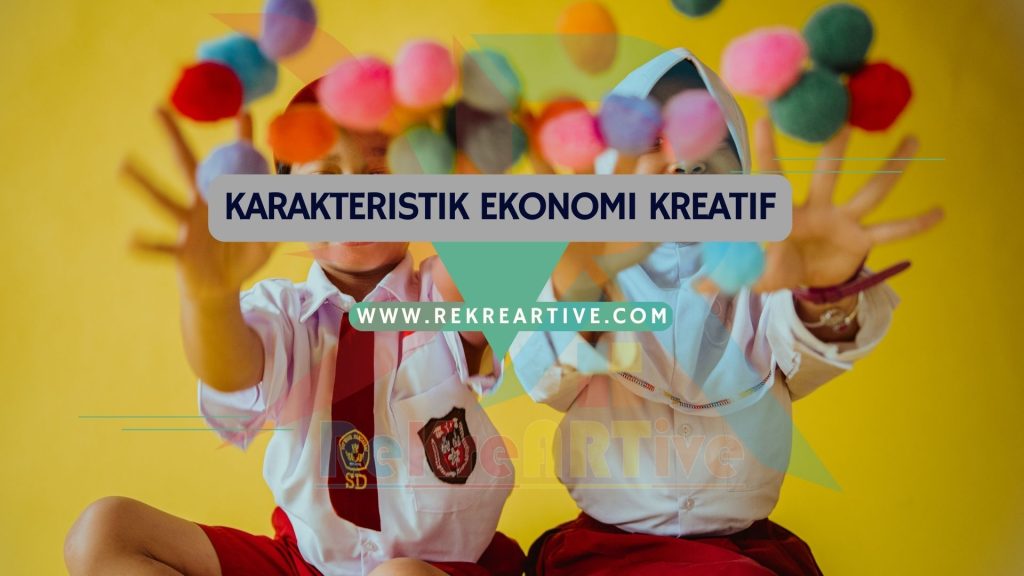 Yang Termasuk dalam Karakteristik Ekonomi Kreatif
