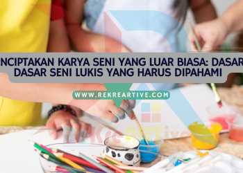 Pengertian Seni Lukis Menciptakan Karya Seni yang Luar Biasa: Dasar-Dasar Seni Lukis yang Harus Dipahami