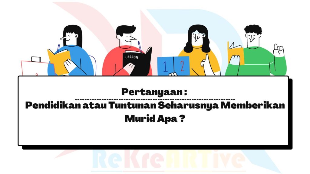 Pertanyaan : Pendidikan atau Tuntunan Seharusnya Memberikan Murid Apa ?