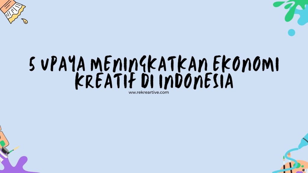 5 Upaya Meningkatkan Ekonomi Kreatif di Indonesia