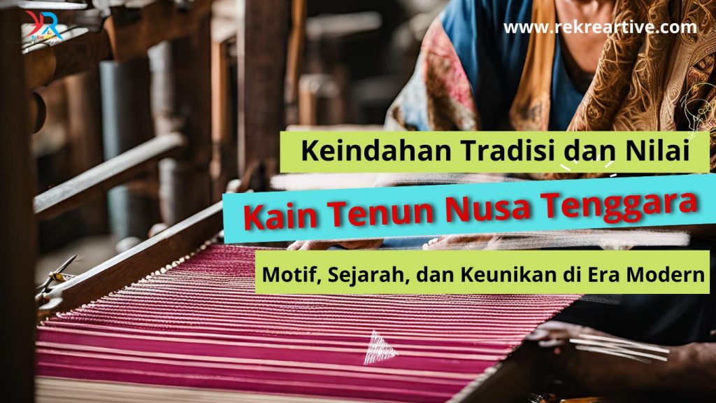 Kain Tenun Nusa Tenggara : Keindahan Tradisi dan Nilai Lokal